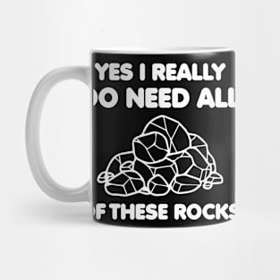 Yes i really do need all of these rocks funny quote rock collectors Mug